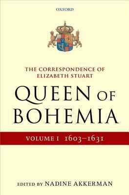 The Correspondence of Elizabeth Stuart, Queen of Bohemia, Volume I by 