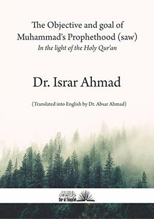 The objective and goal of Muhammad's Prophethood by Israr Ahmad