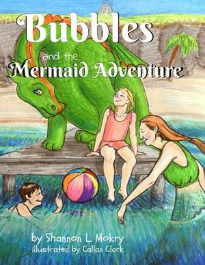 Bubbles and the Mermaid Adventure by Shannon L. Mokry