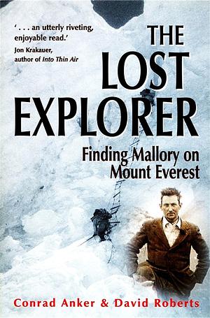 The Lost Explorer: Finding Mallory on Mount Everest by Conrad Anker, David Roberts