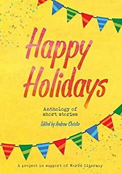 Happy Holidays Anthology by Mamotladi Ivy Matloga, Sian B. Claven, Dean Baker, Rob Dinsmoor, Toni Cox, L.D. Towers, Sarah Key, Ian Patrick, Madelaine Palmer, Scott Burtness, Bedelia Paulsen, Andrew Christie, Laura M. Baird, Ros Nightingale, Raashida Khan