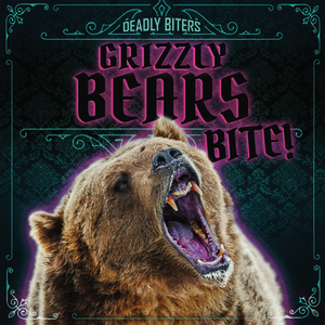 Grizzly Bears Bite! by Janey Levy