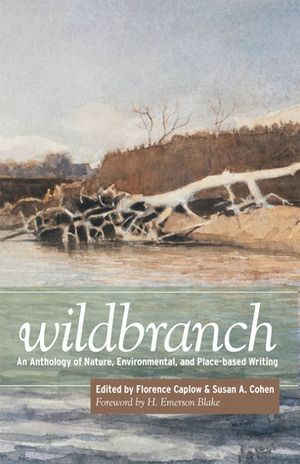 Wildbranch: An Anthology of Nature, Environmental, and Place-based Writing by Florence Caplow, H. Emerson Blake, Susan A. Cohen