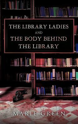 The Library Ladies and the Body Behind the Library by Marie Green