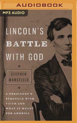 Lincoln's Battle with God: A President's Struggle with Faith and What It Meant for America by Stephen Mansfield