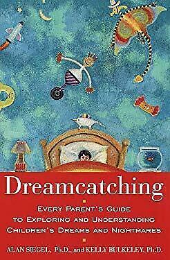 Dreamcatching: Every Parent's Guide to Exploring and Understanding Children's Dreams and Nightmares by Kelly Bulkeley, Alan Siegel