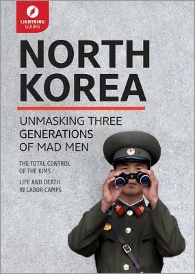 North Korea: Unmasking Three Generations of Madmen by Lightning Guides