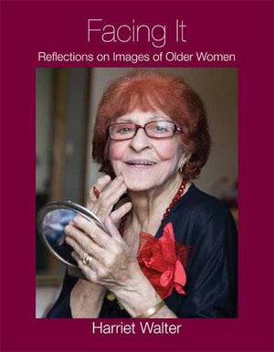Facing It: Reflections on Images of Older Women by Harriet Walter