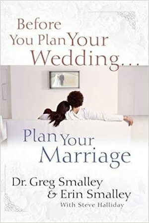 Before You Plan Your Wedding...Plan Your Marriage by Greg Smalley