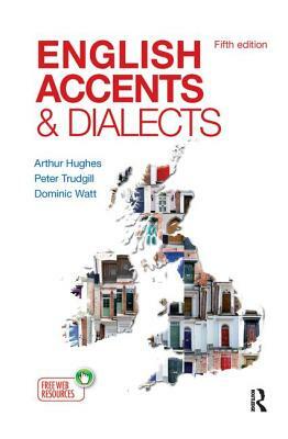 English Accents and Dialects: An Introduction to Social and Regional Varieties of English in the British Isles, Fifth Edition by Peter Trudgill, Dominic Watt, Arthur Hughes