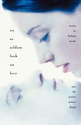We So Seldom Look on Love: Stories by Barbara Gowdy