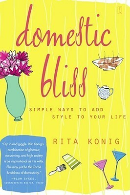 Domestic Bliss: Simple Ways to Add Style to Your Life by Rita Konig