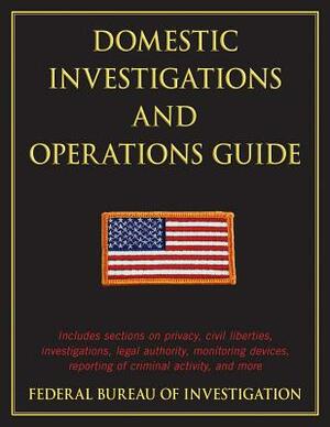 Domestic Investigations and Operations Guide by Federal Bureau of Investi Investigation