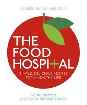 The Food Hospital by Lucy Jones, Dr Shaw Somers, Dr Gio Miletto