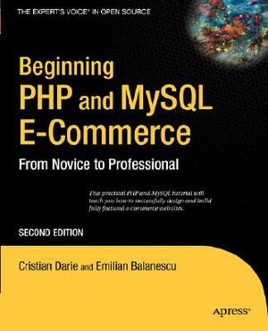 Beginning PHP and MySQL E-Commerce: From Novice to Professional by Emilian Balanescu, Cristian Darie