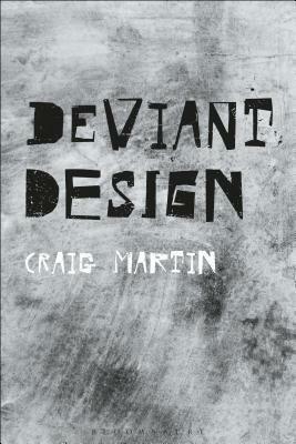 Deviant Design: The Ad Hoc, the Illicit, the Controversial by Craig Martin
