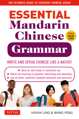 Essential Mandarin Chinese Grammar: Write and Speak Chinese Like a Native! the Ultimate Guide to Everyday Chinese Usage by Vivian Ling, Peng Wang