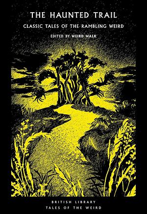 The Haunted Trail: Classic Tales of the Rambling Weird by Weird Walk