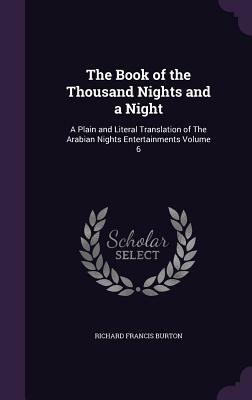 The Book of the Thousand Nights and a Night: A Plain and Literal Translation of the Arabian Nights Entertainments Volume 6 by Richard Francis Burton