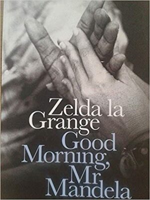 Good Morning, Mr. Mandela by Zelda la Grange