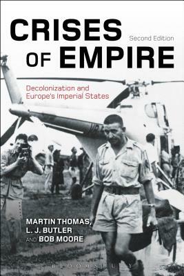 Crises of Empire: Decolonization and Europe's Imperial States by L. J. Butler, Martin Thomas, Bob Moore