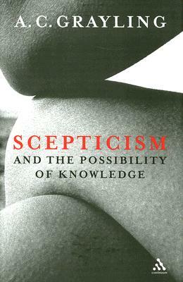 Scepticism and the Possibility of Knowledge by A.C. Grayling
