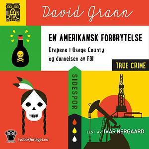 En Amerikansk Forbrytelse, Drapene i Osage County og Dannelsen av FBI  by David Grann