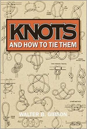 Knots and How to Tie Them by Walter B. Gibson
