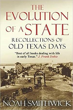The Evolution of a State, or, Recollections of Old Texas Days by Noah Smithwick