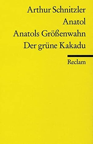Anatol / Anatols Größenwahn / Der grüne Kakadu by Arthur Schnitzler