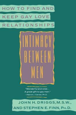 Intimacy Between Men: How to Find and Keep Gay Love Relationships by John H. Driggs, Stephen E. Finn
