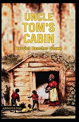 Uncle Tom's Cabin Annotated by Harriet Beecher Stowe