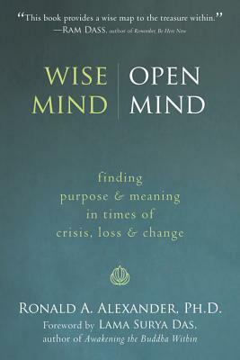 Wise Mind, Open Mind: Finding Purpose and Meaning in Times of Crisis, Loss, and Change by Ronald Alexander