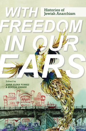 With Freedom in Our Ears: Histories of Jewish Anarchism by Anna Elena Torres, Kenyon Zimmer