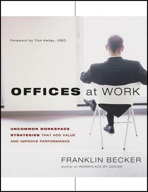 Offices at Work: Uncommon Workspace Strategies That Add Value and Improve Performance by Franklin Becker