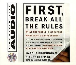 First, Break All The Rules: What The Worlds Greatest Managers Do Differently by Curt Coffman, Marcus Buckingham