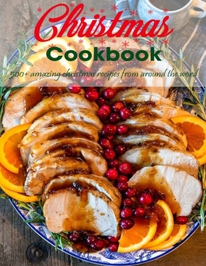 Christmas Cookbook: 500+ Amazing Christmas recipes from Around the World by Antony Erik