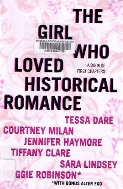The Girl Who Loved Historical Romance, A Book of First Chapters by Courtney Milan, Tiffany Clare, Sara Lindsey, Maggie Robinson, Jennifer Haymore, Tessa Dare