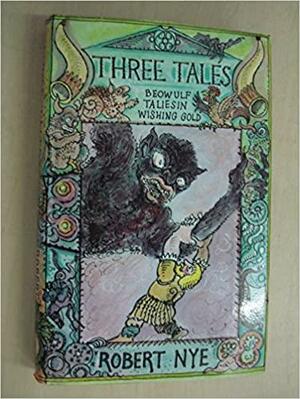 Three Tales: Beowulf, Taliesin, Wishing Gold by Robert Nye