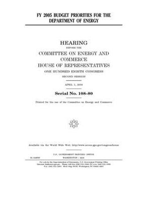 FY 2005 budget priorities for the Department of Energy by United S. Congress, United States House of Representatives, Committee on Energy and Commerc (house)