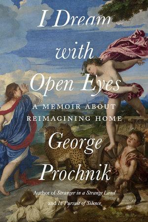 I Dream with Open Eyes: A Memoir by George Prochnik