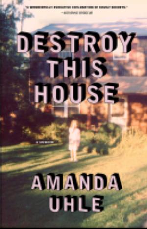 Destroy This House by Amanda Uhle