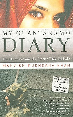 My Guantanamo Diary: The Detainees and the Stories They Told Me by Mahvish Rukhsana Khan