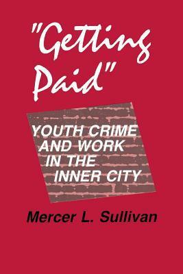 Getting Paid: Youth Crime and Work in the Inner City by Mercer L. Sullivan