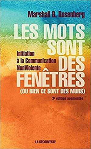 Les mots sont des fenetres (ou bien ce sont des murs) - La communication nonviolente  Nonviolent Communication: A Language of Life by Arun Gandhi, Marshall B. Rosenberg