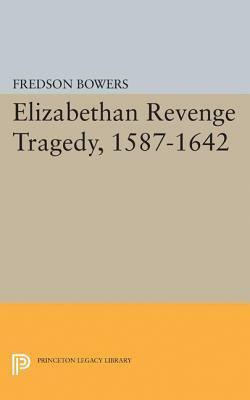 Elizabethan Revenge Tragedy, 1587-1642 by Fredson Thayer Bowers