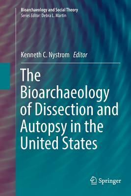 The Bioarchaeology of Dissection and Autopsy in the United States by 
