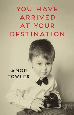 You Have Arrived at Your Destination by Amor Towles