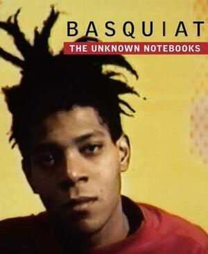 Basquiat: The Unknown Notebooks by Franklin Sirmans, Dieter Buchhart, Tricia Laughlin Bloom, Jean-Michel Basquiat, Christopher Stackhouse, Henry Louis Gates, Jr.
