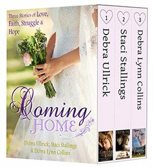 Coming Home: Three Stories of Love, Faith, Struggle & Hope by Staci Stallings, Debra Ullrick, Debra Lynn Collins